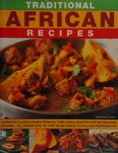 Traditional African Recipes: Authentic Dishes from All Over Africa Adapted for the Western Kitchen - All Shown Step by Step in 300 Simple-To-Follow Ph by Grant, Rosamund