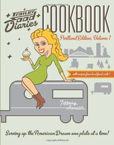 Trailer Food Diaries Cookbook: Portland Edition, Volume One by Harelik, Tiffany