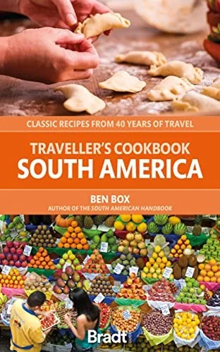 Traveller's Cookbook: South America: Classic Recipes from 40 Years of Travel