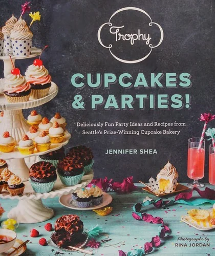 Trophy Cupcakes & Parties!: Deliciously Fun Party Ideas and Recipes from Seattle's Prize-Winning Cupcake Bakery
