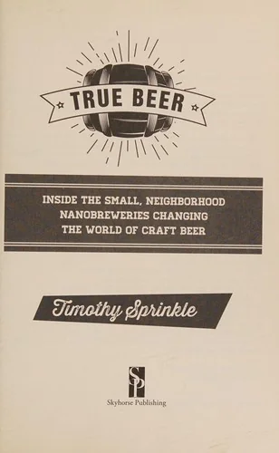 True Beer: Inside the Small, Neighborhood Nanobreweries Changing the World of Craft Beer