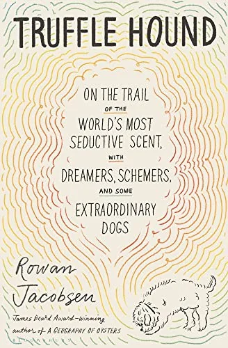 Truffle Hound: On the Trail of the World's Most Seductive Fungus, with Dreamers, Schemers, and Some Extraordinary Dogs