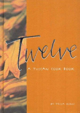 Twelve: A Tuscan Cookbook (Revised) by Kiros, Tess