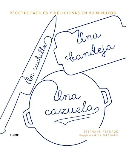 Un Cuchillo, Una Bandeja, Una Cazuela: Recetas Faciles Y Deliciosas En 20 Minutos