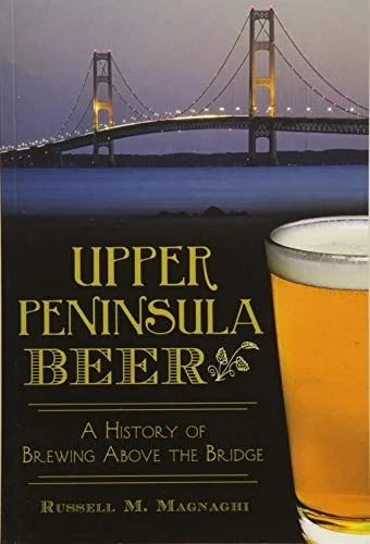 Upper Peninsula Beer: A History of Brewing Above the Bridge