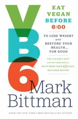 VB6: Eat Vegan Before 6: 00 to Lose Weight and Restore Your Health... for Good