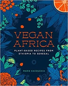 Vegan Africa: Plant-Based Recipes from Ethiopia to Senegal