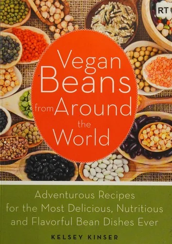 Vegan Beans from Around the World: Adventurous Recipes for the Most Delicious, Nutritious, and Flavorful Bean Dishes Ever