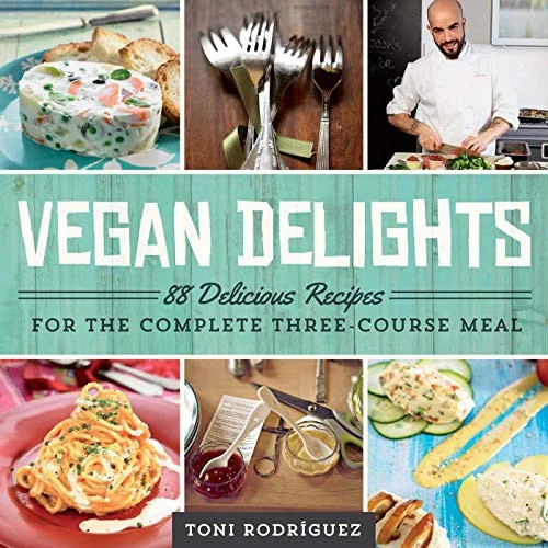 Vegan Delights: 88 Delicious Recipes for the Complete Three-Course Meal by Rodriguez, Toni