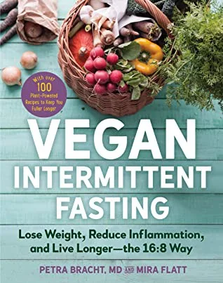Vegan Intermittent Fasting: Lose Weight, Reduce Inflammation, and Live Longer - The 16:8 Way - With Over 100 Plant-Powered Recipes to Keep You Fuller