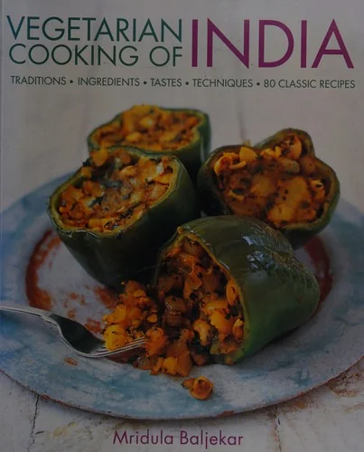 Vegetarian Cooking of India: Traditions, Ingredients, Tastes, Techniques and 80 Classic Recipes