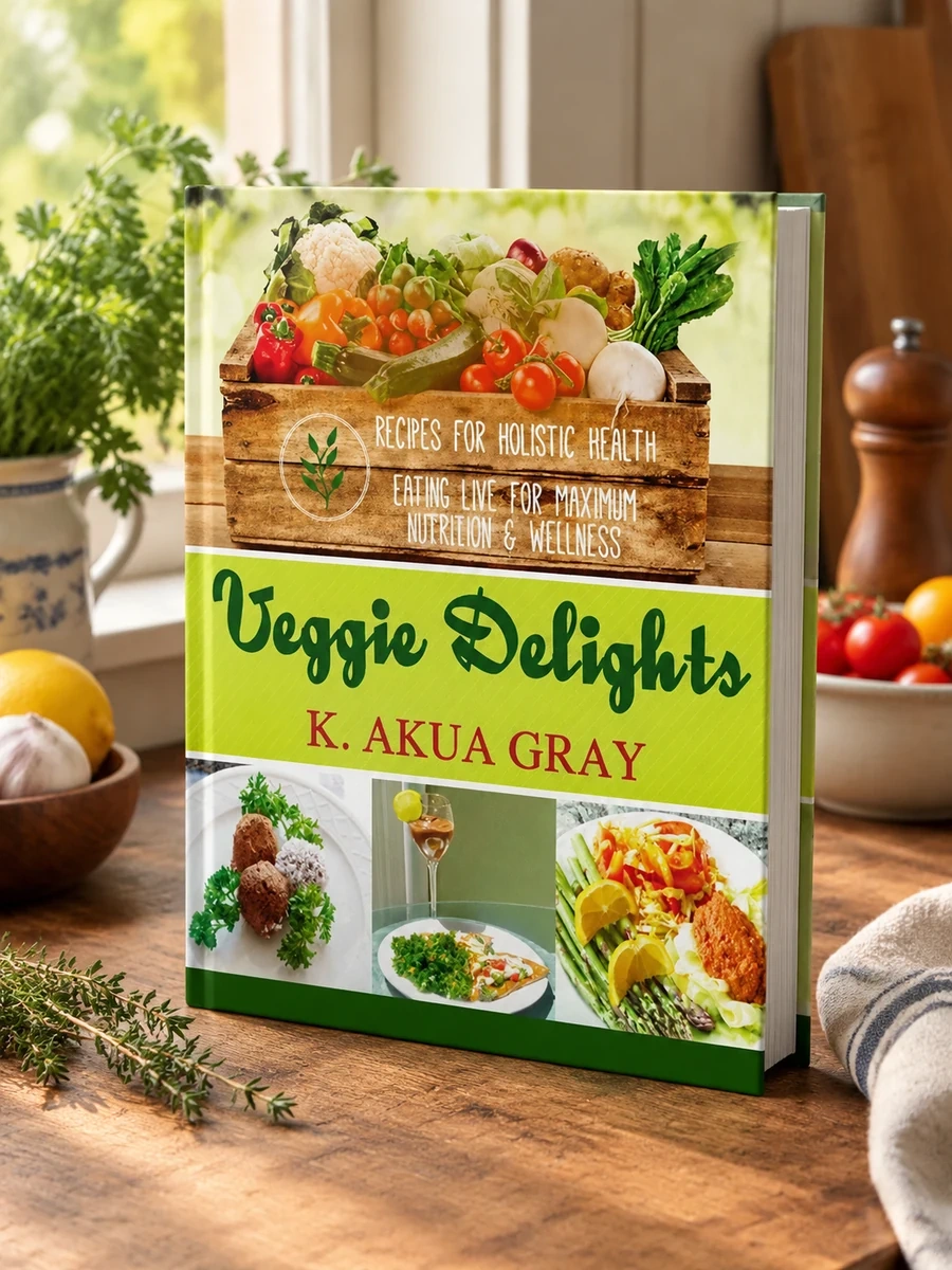 Veggie Delights: Recipes for Holistic Health, Eating Live for Maximum Nutrition and Wellness