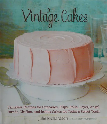 Vintage Cakes: Timeless Recipes for Cupcakes, Flips, Rolls, Layer, Angel, Bundt, Chiffon, and Icebox Cakes for Today's Sweet Tooth [A Baking Book}