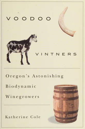 Voodoo Vintners: Oregon's Astonishing Biodynamic Winegrowers
