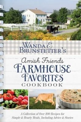 Wanda E. Brunstetter's Amish Friends Farmhouse Favorites Cookbook: A Collection of Over 200 Recipes for Simple and Hearty Meals, Including Advice and