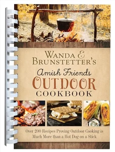 Wanda E. Brunstetter's Amish Friends Outdoor Cookbook: Over 250 Recipes Proving Outdoor Cooking Is Much More Than a Hot Dog on a Stick
