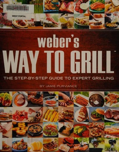 Weber's Way to Grill: The Step-By-Step Guide to Expert Grilling