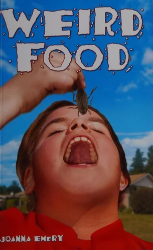Weird Food: From Grilled Spiders to Maggot Stew by Emery, Joanna