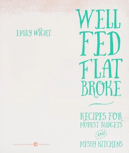 Well Fed, Flat Broke: Recipes for Modest Budgets and Messy Kitchens