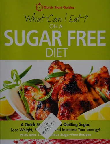 What Can I Eat On A Sugar Free Diet?: A Quick Start Guide To Quitting Sugar. Lose Weight, Feel Great and Increase Your Energy! PLUS over 100 Delicious