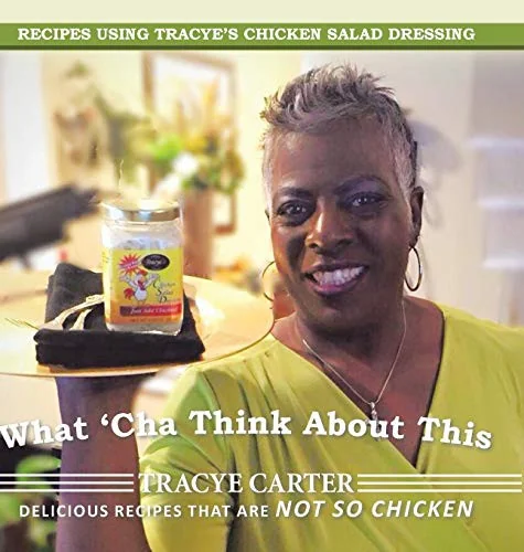 What 'Cha Think About This: Recipes Using Tracye's Chicken Salad Dressing Delicious Recipes That Are Not So Chicken