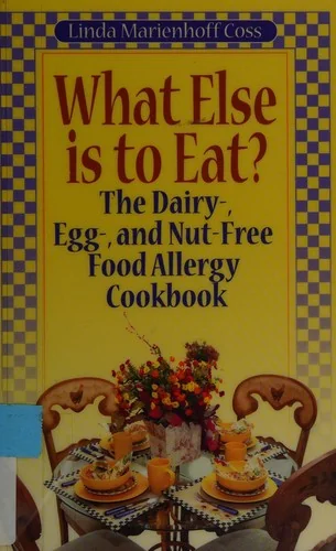 What Else is to Eat?: The Dairy-, Egg-, and Nut-Free Food Allergy Cookbook by Coss, Linda Marienhoff