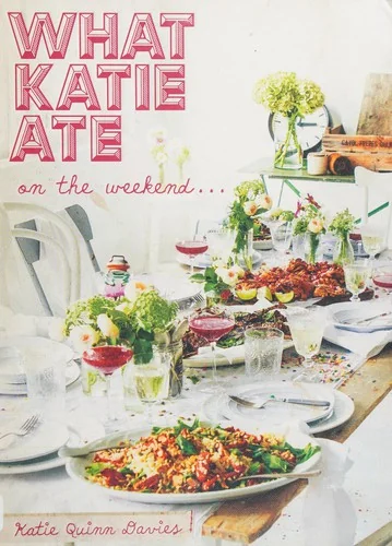 What Katie Ate on the Weekend: A Cookbook