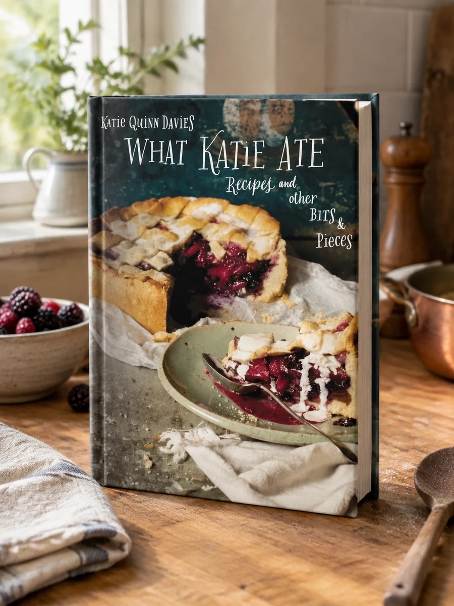 What Katie Ate: Recipes and Other Bits and Pieces: A Cookbook