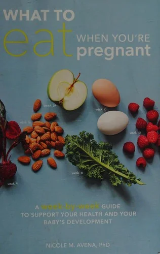 What to Eat When You're Pregnant: A Week-By-Week Guide to Support Your Health and Your Baby's Development