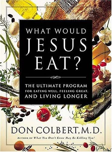 What Would Jesus Eat?: The Ultimate Program for Eating Well, Feeling Great, and Living Longer