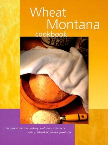 Wheat Montana Cookbook: Recipes from Our Bakery and Our Customers Using Wheat Montana Products