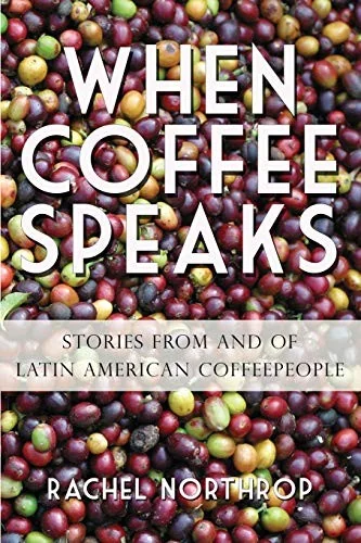 When Coffee Speaks: Stories from and of Latin American Coffeepeople by Northrop, Rachel