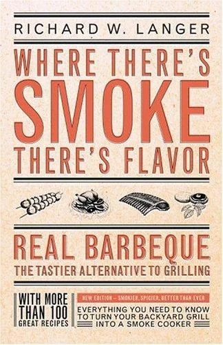 Where There's Smoke There's Flavor: Real Barbecue - The Tastier Alternative to Grilling (Expanded)