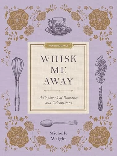 Whisk Me Away: A Cookbook of Romance and Celebrations by Wright, Michelle