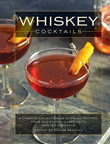 Whiskey Cocktails: A Curated Collection of Over 100 Recipes, from Old School Classics to Modern Originals