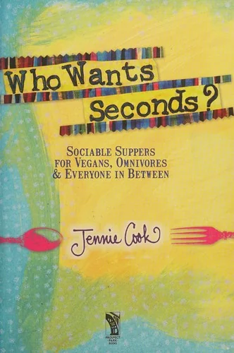 Who Wants Seconds?: Sociable Suppers for Vegans, Omnivores & Everyone in Between