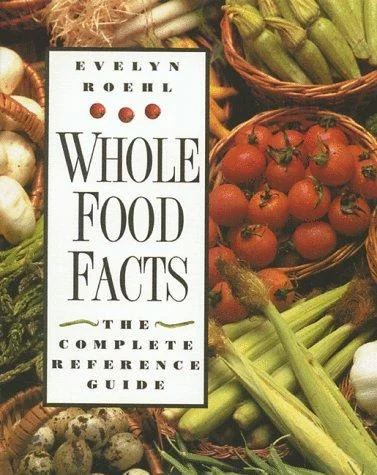Whole Food Facts: The Complete Reference Guide (Original)