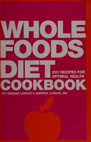 Whole Foods Diet Cookbook: 200 Recipes for Optimal Health