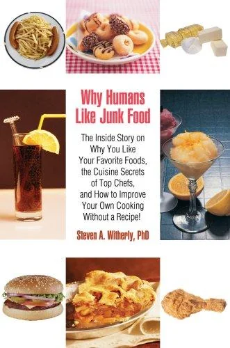 Why Humans Like Junk Food: The Inside Story on Why You Like Your Favorite Foods, the Cuisine Secrets of Top Chefs, and How to Improve Your Own Co