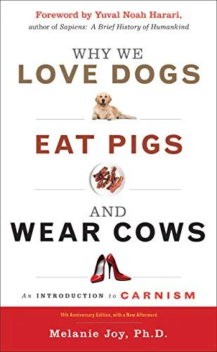 Why We Love Dogs, Eat Pigs, and Wear Cows: An Introduction to Carnism, 10th Anniversary Edition (Enlarged/Expanded, 10th Anniversary)