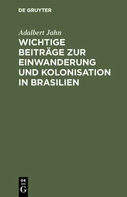 Wichtige Beitrage Zur Einwanderung Und Kolonisation in Brasilien (Reprint 2018)