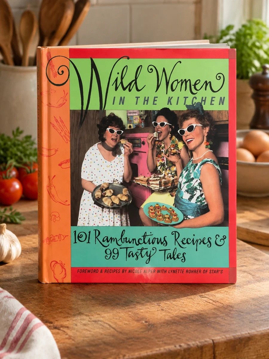 Wild Women in the Kitchen: 101 Rambunctious Recipes & 99 Tasty Tales