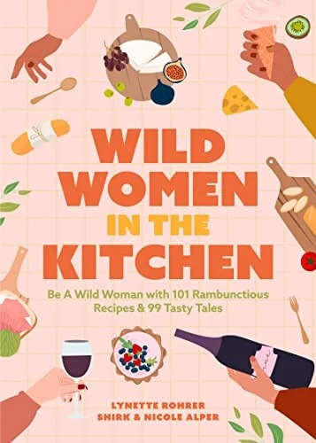 Wild Women in the Kitchen: Be a Wild Woman with 101 Rambunctious Recipes & 99 Tasty Tales (Funny Cookbook)