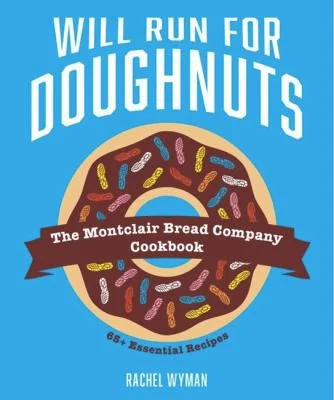 Will Run for Doughnuts: The Montclair Bread Company Cookbook
