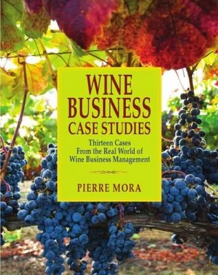 Wine Business Case Studies: Thirteen Cases from the Real World of Wine Business Management