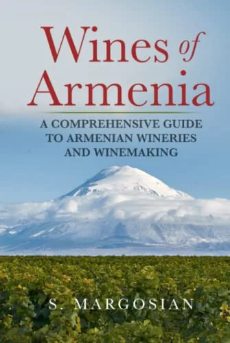 Wines of Armenia: A Comprehensive Guide to Armenian Wineries and Winemaking by Margosian, S