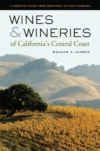 Wines & Wineries of California's Central Coast: A Complete Guide from Monterey to Santa Barbara by Ausmus, William A