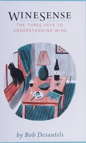 WineSense: The Three Keys To Understanding Wine by Desautels, Bob