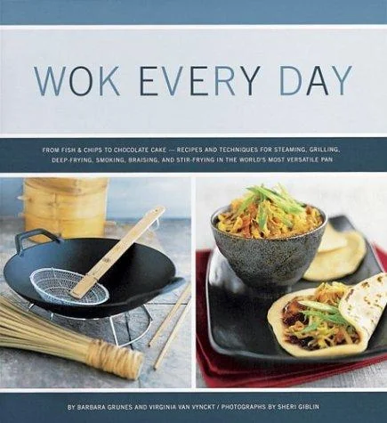 Wok Every Day: From Fish & Chips to Chocolate Cake -Recipes and Techniques for Steaming, Grilling, Deep-Frying, Smoking, Braising, and Stir-Frying in