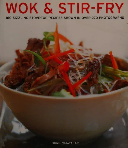 Wok & Stir Fry: 160 Sizzling Stove-Top Recipes Shown in Over 270 Photographs